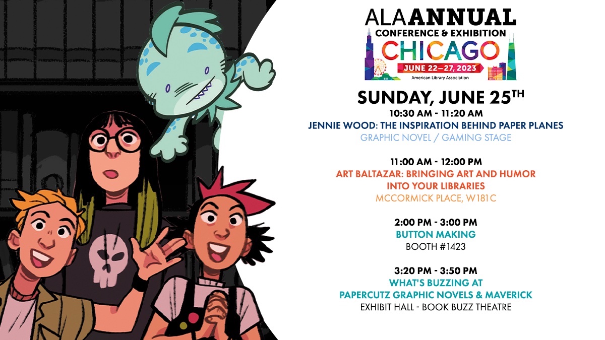 ALA Sunday June 25 Schedule: 10:30 AM  11:20 AM, Jennie Wood: The Inspiration Behind Paper Planes, Graphic Novel/Gaming Stage; 11:00 AM - 12:00 PM, Art Baltazar: Bringing Art and Humor Into Your Libraries, McCormick Place, W181C; 2:00 PM - 3:00 PM, Button Making, Booth #1423; 3:20 PM - 3:50 PM, What's Buzzing at Papercutz Graphic Novels & Maverick, Exhibit Hall - Book Buzz Theatre
